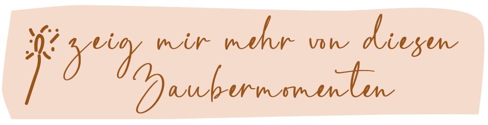 Textgrafik Zeig mir mehr von diesen Zaubermomenten